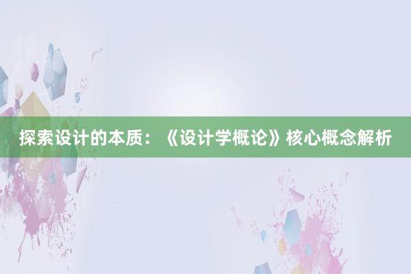 探索设计的本质：《设计学概论》核心概念解析